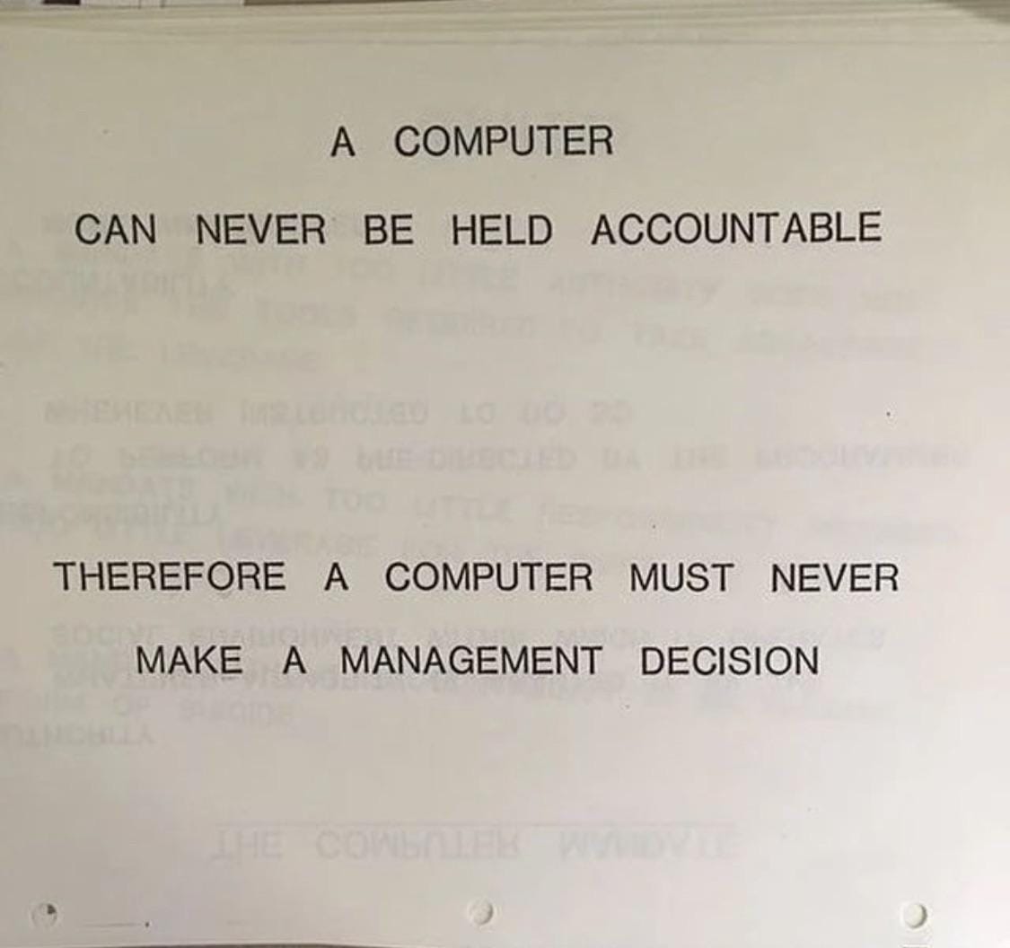 IBM 1979: a computer can never be held accountable, therefore a computer must never make a management decision
